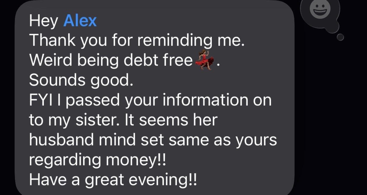Client text message: Thank you for reminding me. Weird being debt free. FYI I passed your information on to my sister.